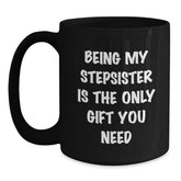 A Funny Stepsister Gift, Black Coffee Mug, Being My Stepsister Is The Only Gift You Need, from Men to Family, Perfect for Christmas Unique - Main